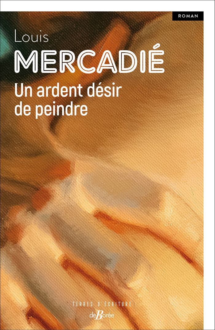 Couverture du livre « Un ardent désir de peindre : roman » de Louis Mercadié, librairie Les Contes Infusés à Corte