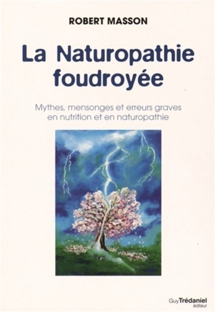 Couverture du livre « LA NATUROPATHIE FOUDROYEE - MYTHES, MENSONGES ET ERREURS GRAVES EN NUTRITION ET EN NATUROPATHIE » de Robert Masson, librairie Les Contes Infusés à Corte