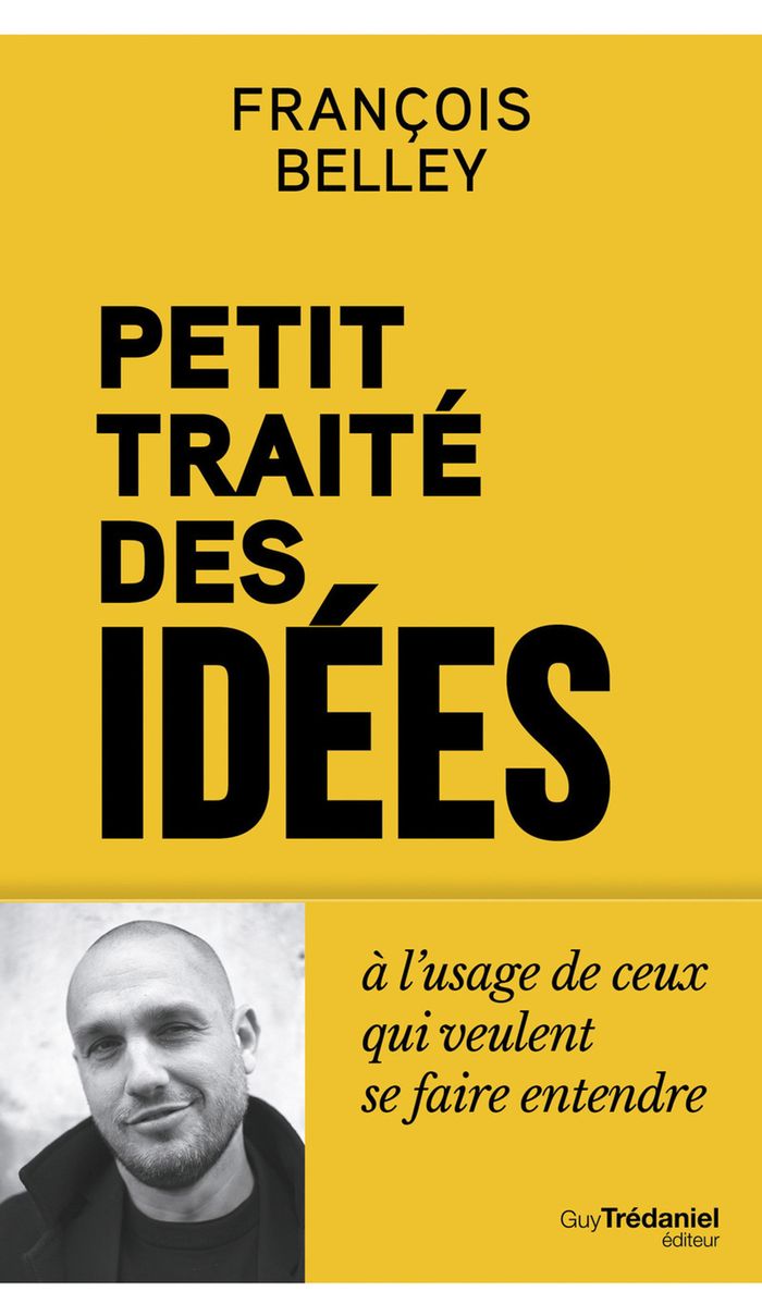 Couverture du livre « Petit traité des idées : à l'usage de ceux qui veulent se faire entendre » de François Belley, librairie Les Contes Infusés à Corte