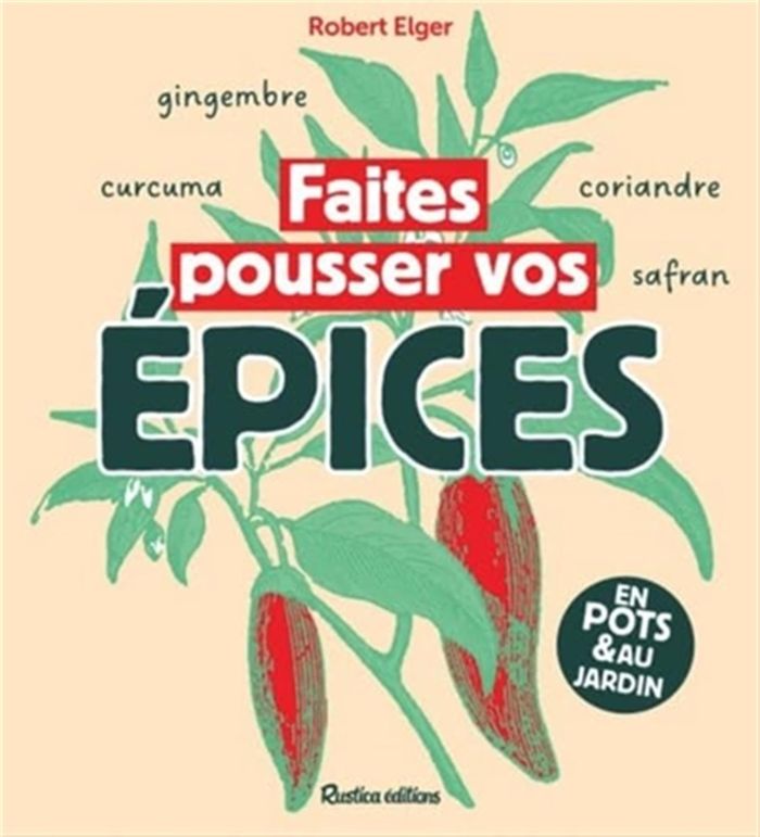 Couverture du livre « Faites pousser vos épices : en pots & au jardin » de Robert Elger, librairie Les Contes Infusés à Corte