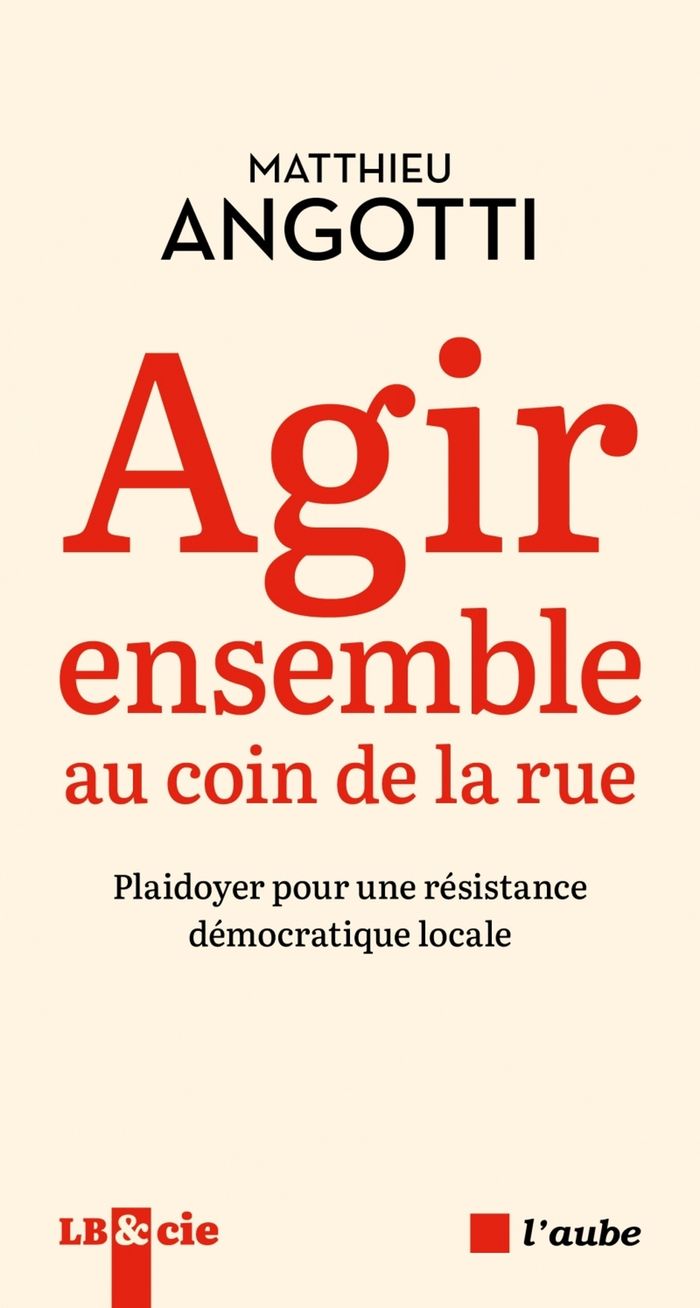 Couverture du livre « Agir ensemble au coin de la rue : plaidoyer pour une résistance démocratique locale » de Matthieu Angotti, librairie Les Contes Infusés à Corte