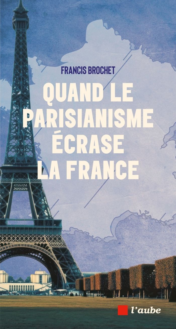 Couverture du livre « Quand le parisianisme écrase la France » de Francis Brochet, librairie Les Contes Infusés à Corte