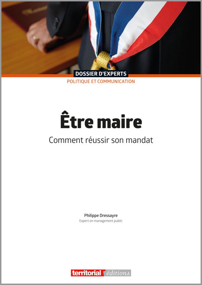Couverture du livre « Être maire : comment réussir son mandat » de Philippe Dressayre, librairie Les Contes Infusés à Corte