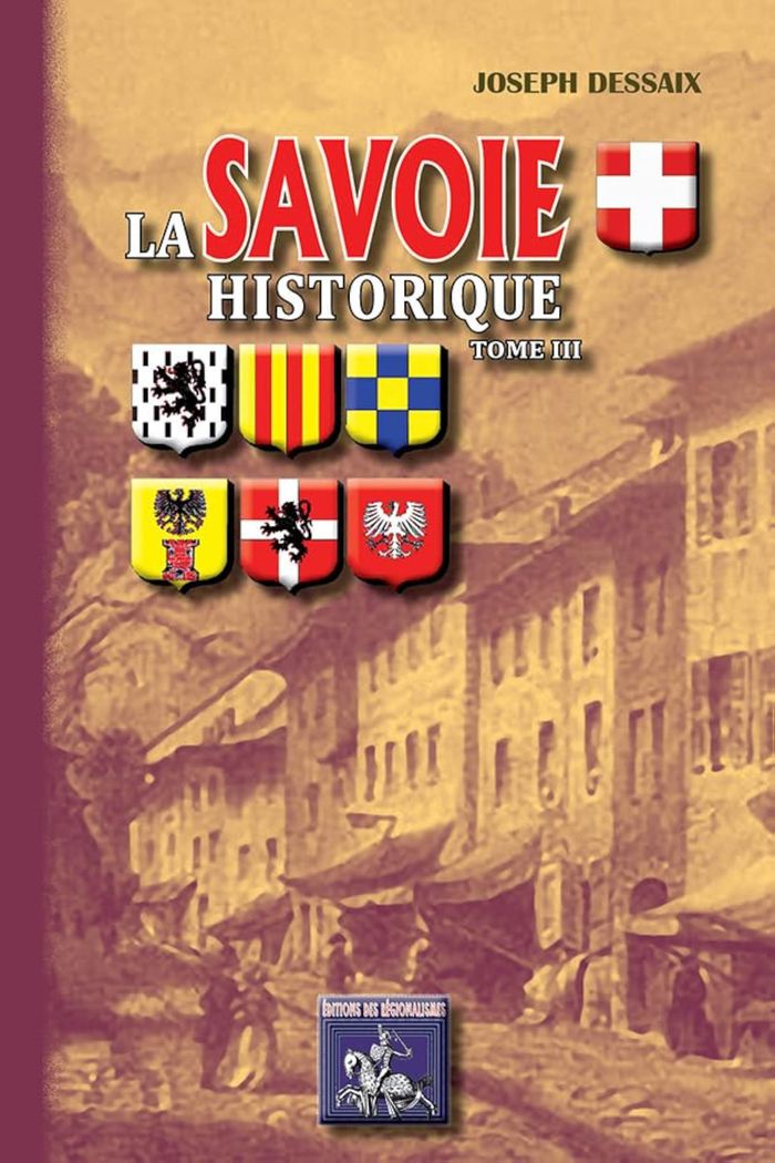 Couverture du livre « LA SAVOIE HISTORIQUE (TOME III) » de Dessaix Joseph, librairie Les Contes Infusés à Corte