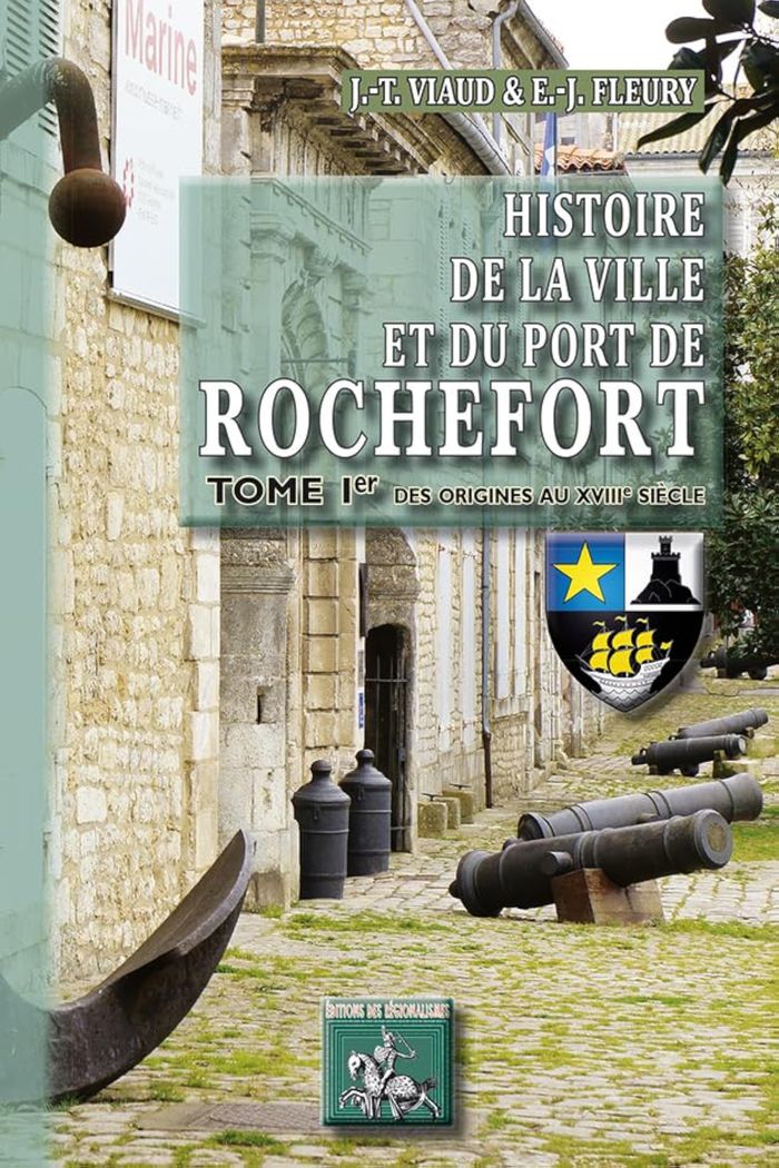 Couverture du livre « HISTOIRE DE LA VILLE ET DU PORT DE ROCHEFORT (T1) - DES ORIGINES AU XVIIIE SIECLE » de Viaud Fleury, librairie Les Contes Infusés à Corte