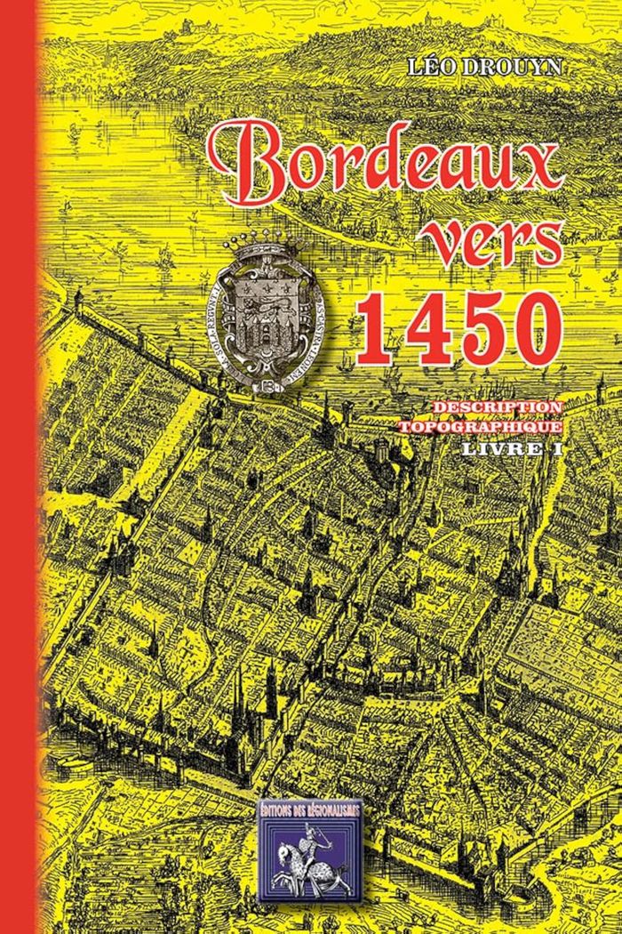 Couverture du livre « BORDEAUX VERS 1450 DESCRIPTION TOPOGRAPHIQUE (LIVRE I) » de Drouyn Leo, librairie Les Contes Infusés à Corte