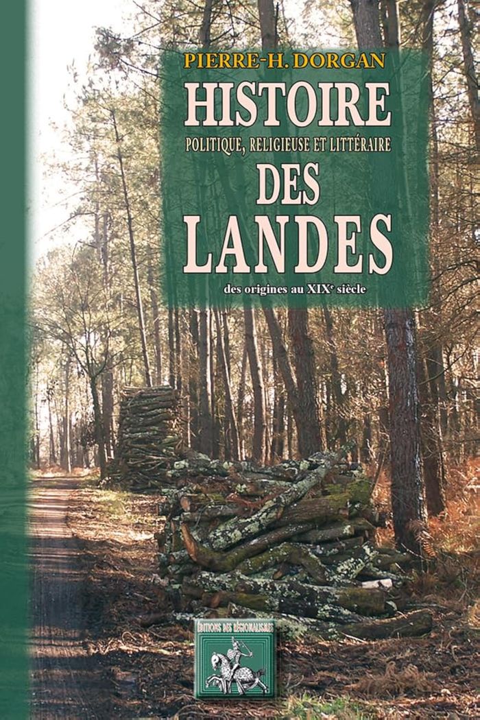 Couverture du livre « HISTOIRE POLITIQUE, RELIGIEUSE & LITTERAIRE DES LANDES - (DES ORIGINES AU XIXE SIECLE) » de P.-H. Dorgan, librairie Les Contes Infusés à Corte