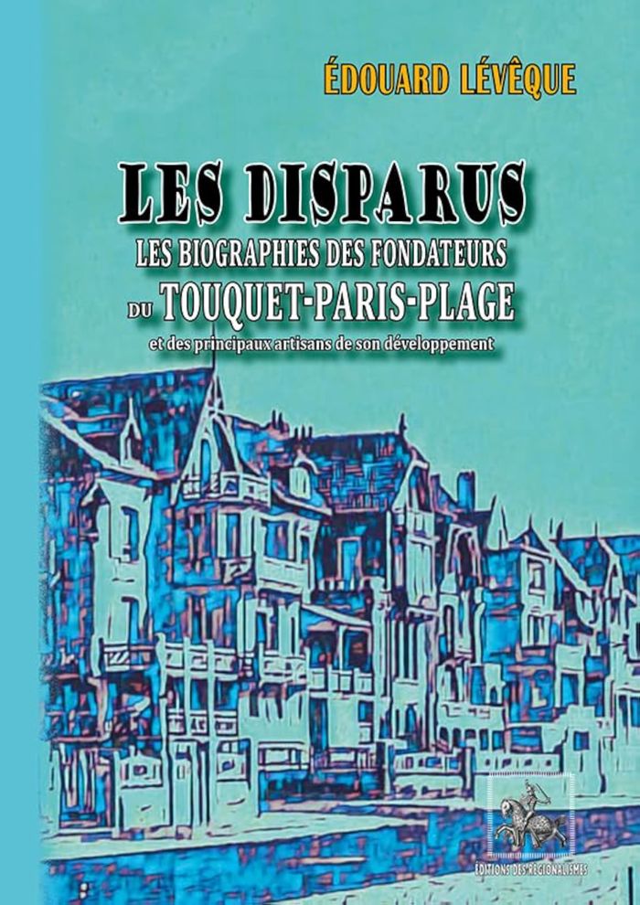 Couverture du livre « LES DISPARUS : LES BIOGRAPHIES DES FONDATEURS DU TOUQUET-PARIS-PLAGE » de Leveque Edouard, librairie Les Contes Infusés à Corte