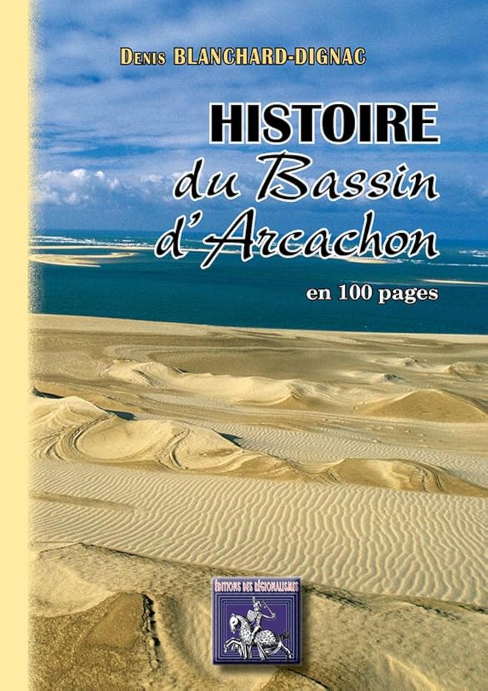 Couverture du livre « HISTOIRE DU BASSIN D'ARCACHON EN 100 PAGES » de Blanchard-Dignac De, librairie Les Contes Infusés à Corte