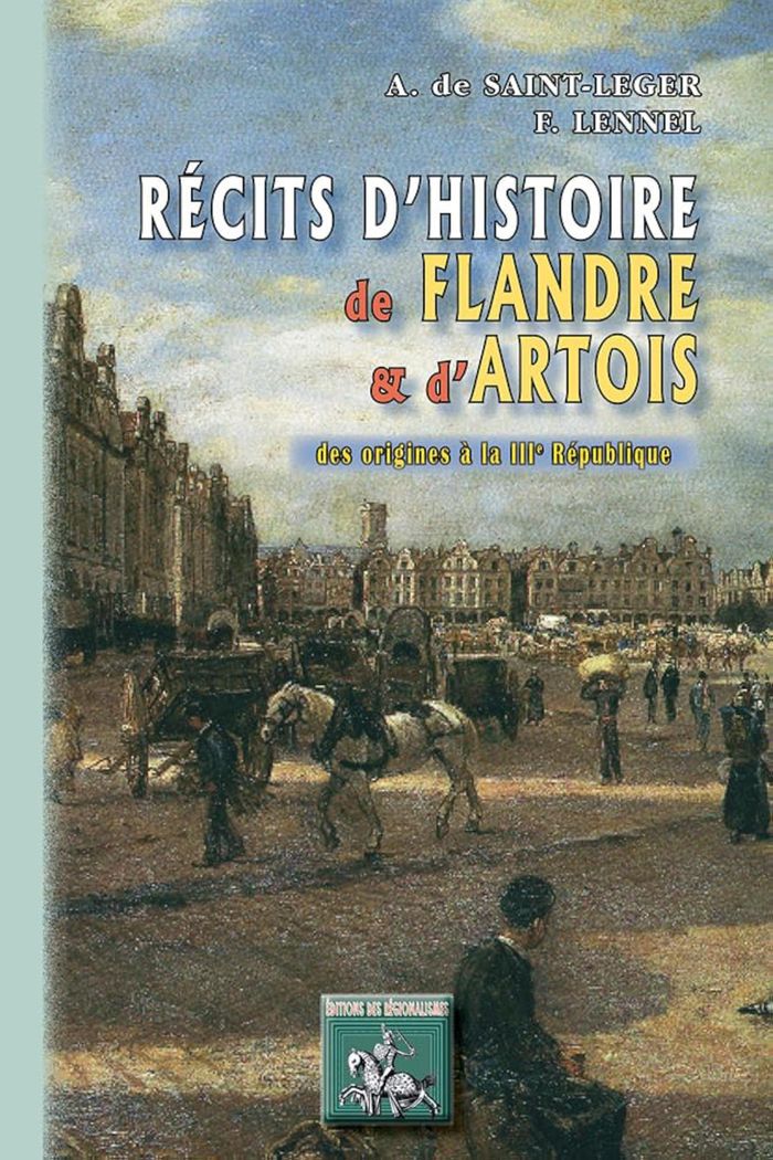 Couverture du livre « RECITS D'HISTOIRE DE FLANDRE ET D'ARTOIS (DES ORIGINES A LA IIIE REPUBLIQUE) » de Lennel, librairie Les Contes Infusés à Corte