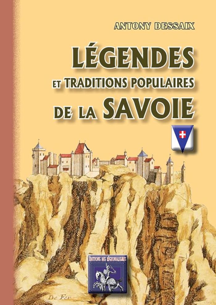 Couverture du livre « LEGENDES & TRADITIONS POPULAIRES DE LA SAVOIE » de Dessaix Antony, librairie Les Contes Infusés à Corte
