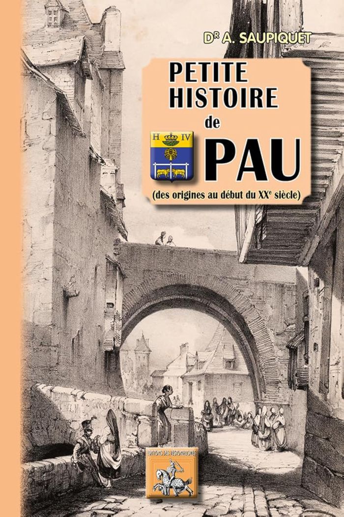 Couverture du livre « PETITE HISTOIRE DE PAU, DES ORIGINES AU DEBUT DU XXE SIECLE » de Saupiquet Dr A., librairie Les Contes Infusés à Corte