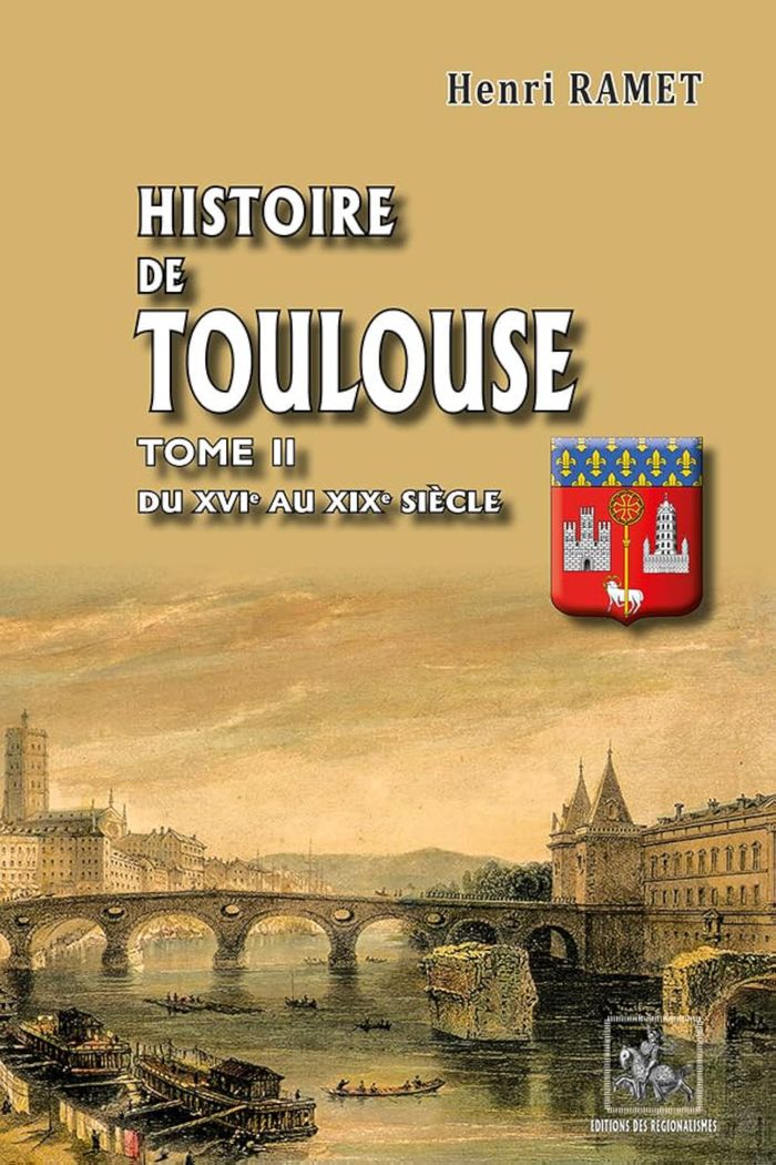 Couverture du livre « HISTOIRE DE TOULOUSE (T2) - (DU XVIE AU XIXE SIECLE) » de Henri Ramet, librairie Les Contes Infusés à Corte