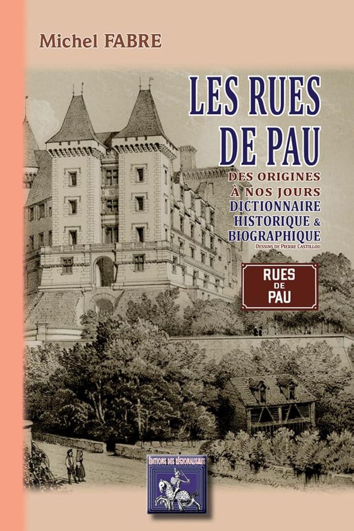 Couverture du livre « LES RUES DE PAU, DICTIONNAIRE HISTORIQUE & BIOGRAPHIQUE » de Michel Fabre, librairie Les Contes Infusés à Corte