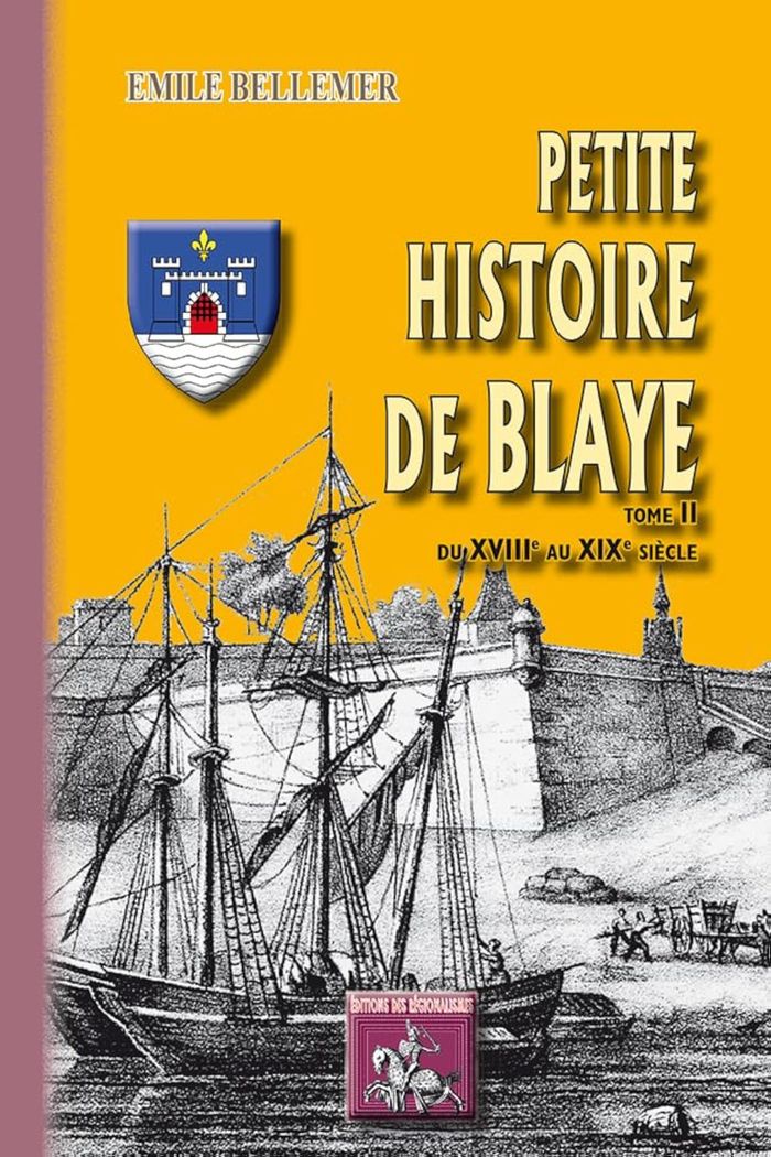 Couverture du livre « PETITE HISTOIRE DE BLAYE (TOME II : DU XVIIIE AU XIXE SIECLE) » de Bellemer Emile, librairie Les Contes Infusés à Corte