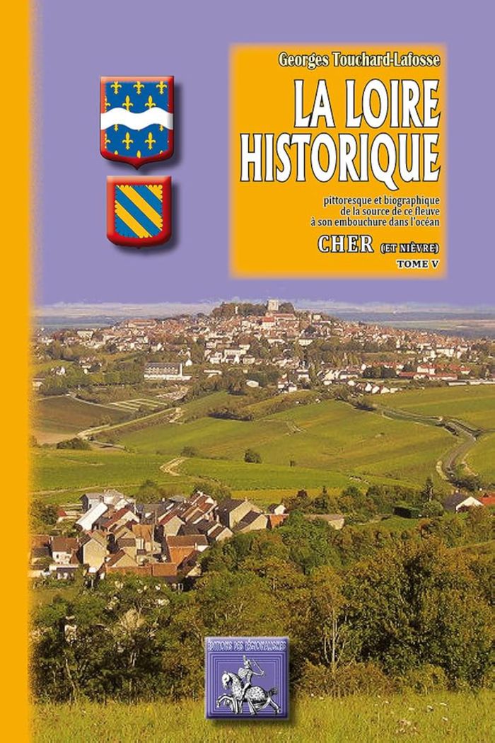 Couverture du livre « LA LOIRE HISTORIQUE (TOME V) : CHER (& NIEVRE) » de G. Touchard-Lafosse, librairie Les Contes Infusés à Corte