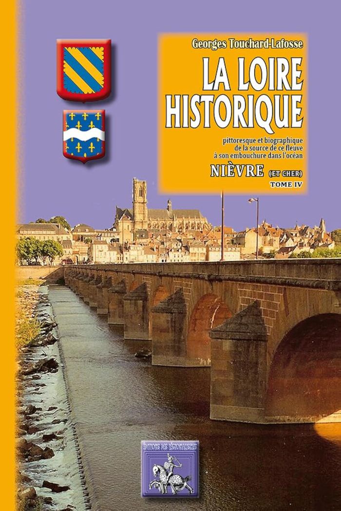 Couverture du livre « LA LOIRE HISTORIQUE (TOME IV) : NIEVRE (& CHER) » de G. Touchard-Lafosse, librairie Les Contes Infusés à Corte