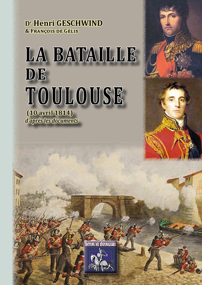 Couverture du livre « LA BATAILLE DE TOULOUSE (10 AVRIL 1814) D'APRES LES DOCUMENTS » de Geschwind, F. De H., librairie Les Contes Infusés à Corte