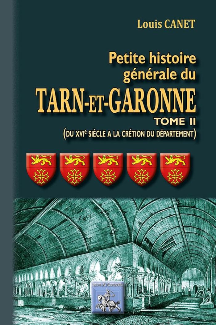 Couverture du livre « PETITE HISTOIRE GENERALE DU TARN-ET-GARONNE (T2) - DU XVIE SIECLE A LA CREATION DU DEPARTEMENT » de Louis Canet, librairie Les Contes Infusés à Corte