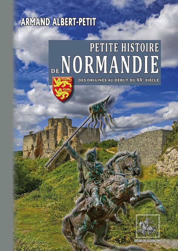 Couverture du livre « PETITE HISTOIRE DE NORMANDIE (DES ORIGINES AU DEBUT DU XXE SIECLE) » de Alber-Petit Armand, librairie Les Contes Infusés à Corte