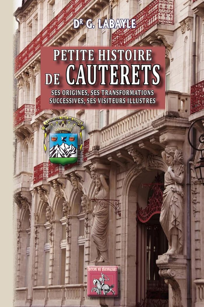 Couverture du livre « PETITE HISTOIRE DE CAUTERETS - SES ORIGINES, SES TRANSFORMATIONS SUCCESSIVES, SES VISITEURS ILLUSTRE » de Gaston Labayle, librairie Les Contes Infusés à Corte