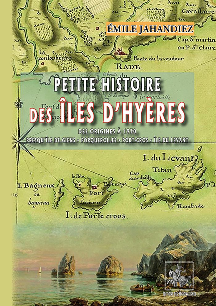 Couverture du livre « PETITE HISTOIRE DES ILES D'HYERES - (DES ORIGINES A 1930) » de Emile Jahandiez, librairie Les Contes Infusés à Corte