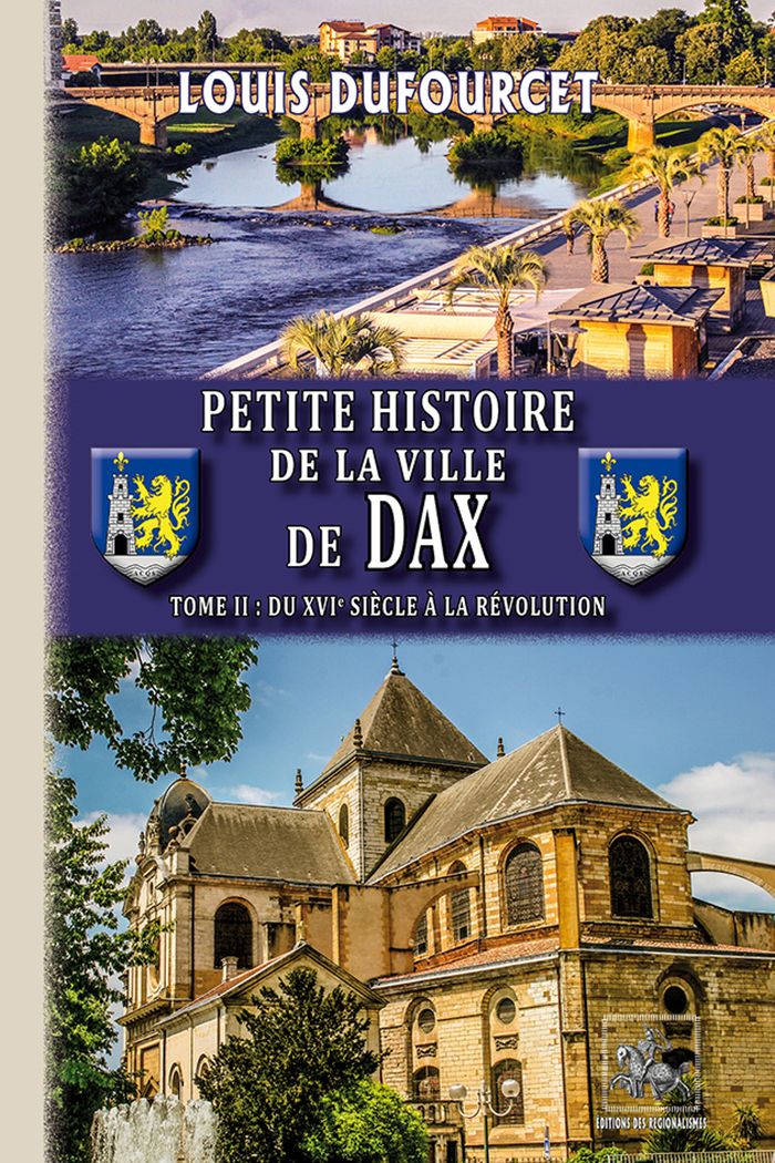 Couverture du livre « PETITE HISTOIRE DE LA VILLE DE DAX (T2 : DU XVIE SIECLE A LA REVOLUTION) » de Louis Dufourcet, librairie Les Contes Infusés à Corte