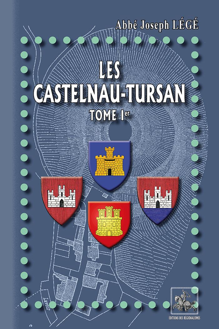 Couverture du livre « LES CASTELNAU-TURSAN (TOME IER) » de Joseph Lege, librairie Les Contes Infusés à Corte