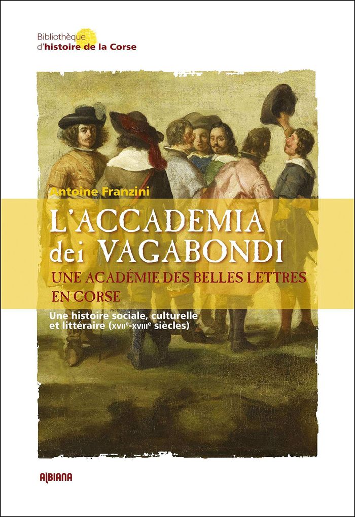 Couverture du livre « L'ACCADEMIA DEI VAGABONDI. UNE ACADEMIE DES BELLES LETTRES EN CORSE - UNE HISTOIRE SOCIALE, CULTUREL », librairie Les Contes Infusés à Corte