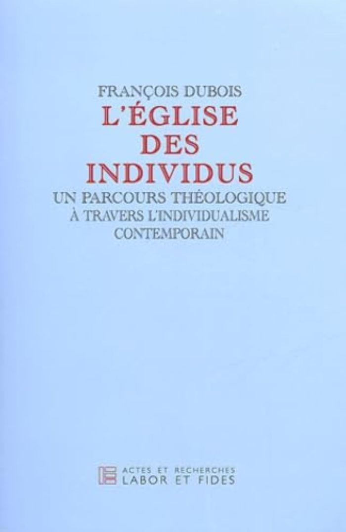 Couverture du livre « L'EGLISE DES INDIVIDUS - UN PARCOURS THEOLOGIQUE A TRAVERS L'INDIVIDUALISME CONTEMPORAIN » de Francois Dubois, librairie Les Contes Infusés à Corte