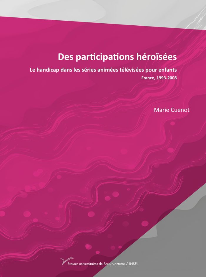 Couverture du livre « Des participations héroïsées : le handicap dans les séries animées télévisées pour enfants, France, 1993-2008 » de Marie Cuenot, librairie Les Contes Infusés à Corte