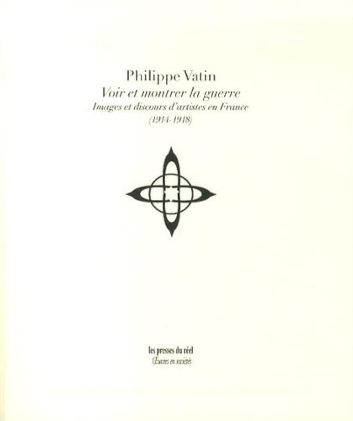 Couverture du livre « VOIR ET MONTRER LA GUERRE - IMAGES ET DISCOURS D'ARTISTES EN FRANCE (1914-1918) » de Philippe Vatin, librairie Les Contes Infusés à Corte