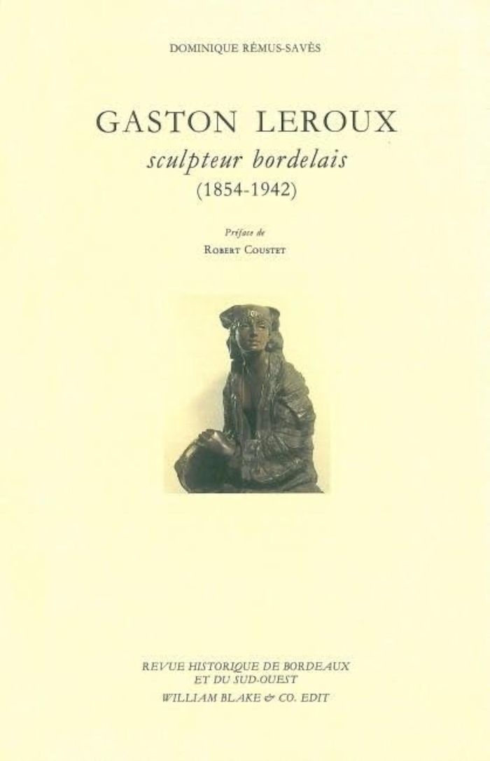 Couverture du livre « GASTON LEROUX - SCULPTEUR BORDELAIS 1854-1942 » de D. Remus-Saves, librairie Les Contes Infusés à Corte