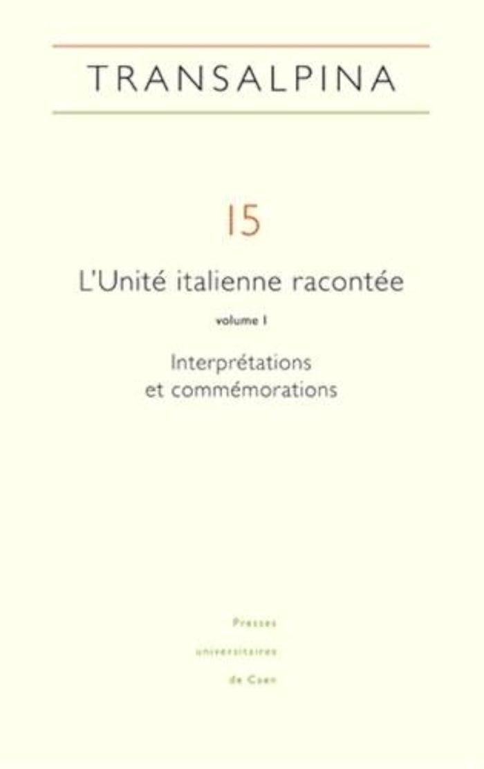 Couverture du livre « TRANSALPINA, N 15 . L'UNITE ITALIENNE RACONTEE, VOL. I. INTERPRETATI ONS ET COMMEMORATIONS », librairie Les Contes Infusés à Corte