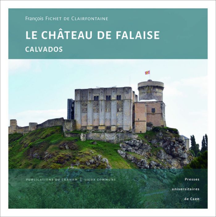 Couverture du livre « LE CHATEAU DE FALAISE (CALVADOS) - UNE FORTERESSE PRINCIERE AU COEUR DE L'HISTOIRE NORMANDE », librairie Les Contes Infusés à Corte
