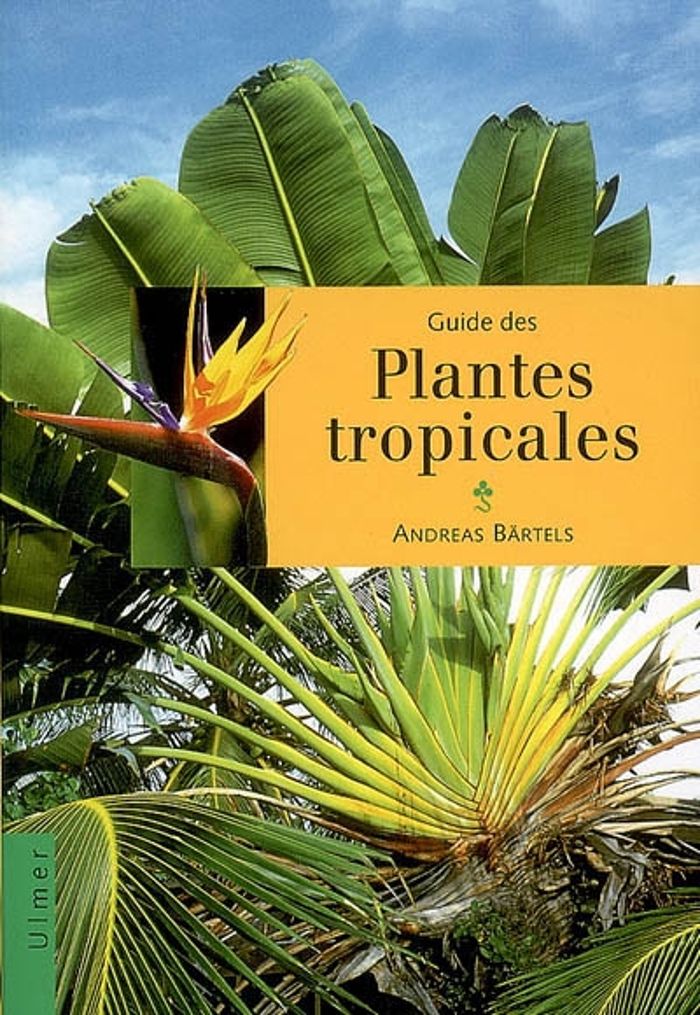 Couverture du livre « GUIDE DES PLANTES TROPICALES » de Andreas Bartels, librairie Les Contes Infusés à Corte
