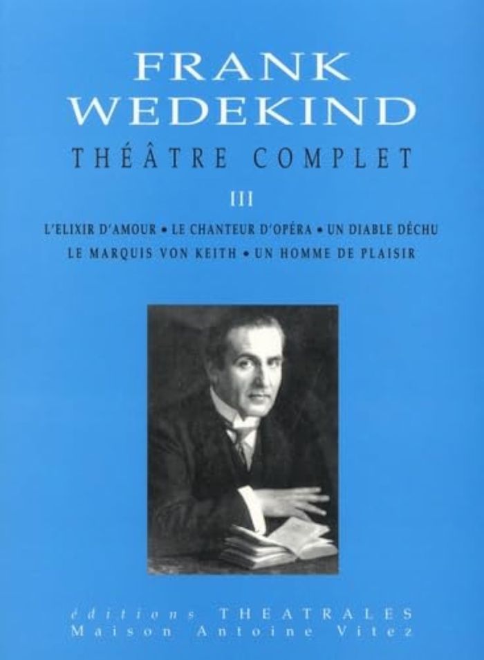 Couverture du livre « THEATRE COMPLET T3 - ELIXIR D'AMOUR/CHANTEUR D'OPERA/DIABLE DECHU/MARQUIS VON KEITH/ UN HOMME DE PLA » de Frank Wedekind, librairie Les Contes Infusés à Corte