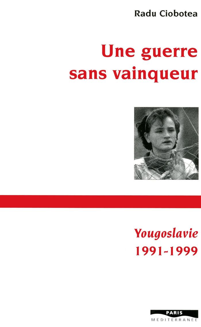 Couverture du livre « UNE GUERRE SANS VAINQUEUR - YOUGOSLAVIE 1991-1999 » de Ciobotea Radu, librairie Les Contes Infusés à Corte