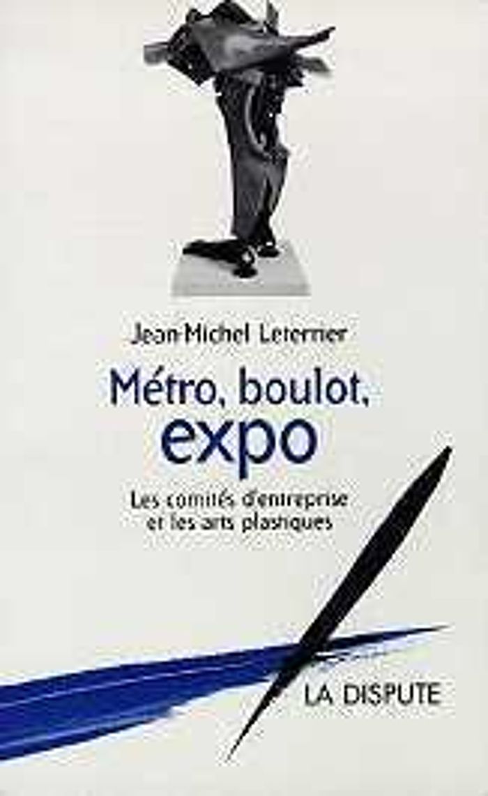 Couverture du livre « METRO, BOULOT, EXPO - LES COMITES D'ENTREPRISES ET LES ARTS PLASTIQUES » de J-M. Leterrier, librairie Les Contes Infusés à Corte