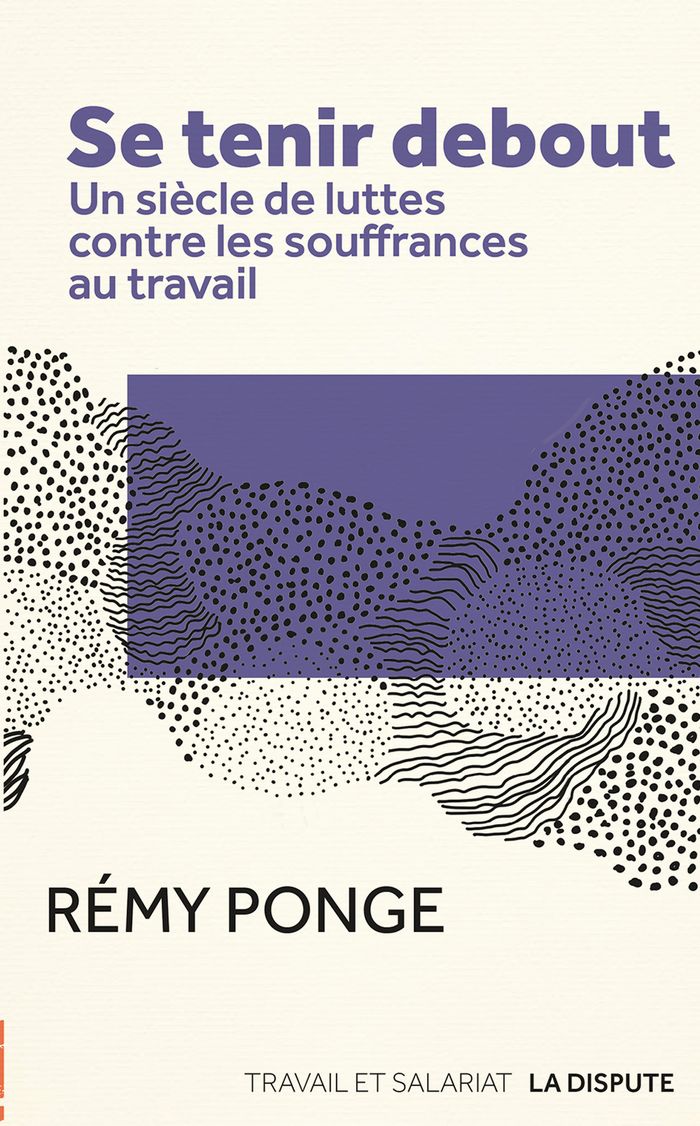 Couverture du livre « Se tenir debout : un siècle de luttes contre les souffrances au travail » de Rémy Ponge, librairie Les Contes Infusés à Corte