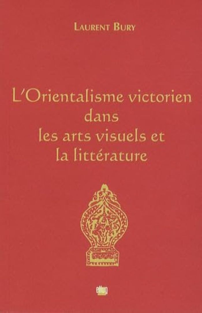 Couverture du livre « L'orientalisme victorien dans les arts visuels et la littérature » de Laurent Bury, librairie Les Contes Infusés à Corte