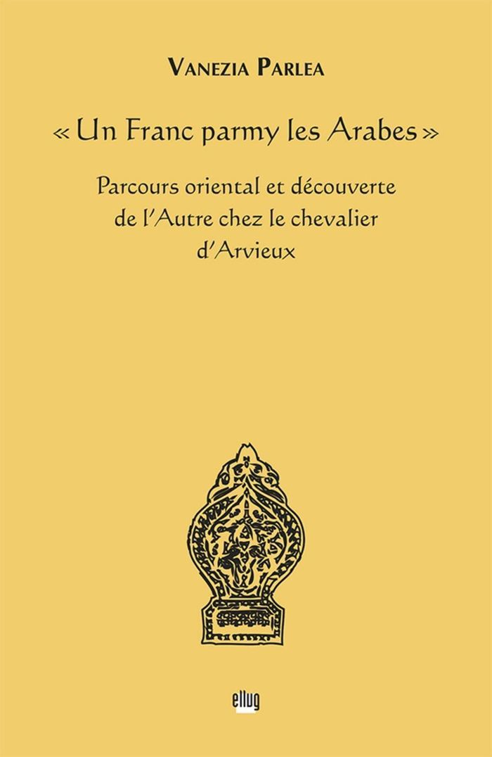 Couverture du livre « "UN FRANC PARMY LES ARABES" - PARCOURS ORIENTAL ET DECOUVERTE DE L'AUTRE CHEZ LE CHEVALIER D'ARVIEUX » de Vanezia Parlea, librairie Les Contes Infusés à Corte