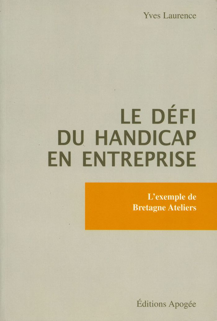 Couverture du livre « LE DEFI DU HANDICAP EN ENTREPRISE - L'EXEMPLE DE BRETAGNE ATELIERS » de Yves Laurence, librairie Les Contes Infusés à Corte