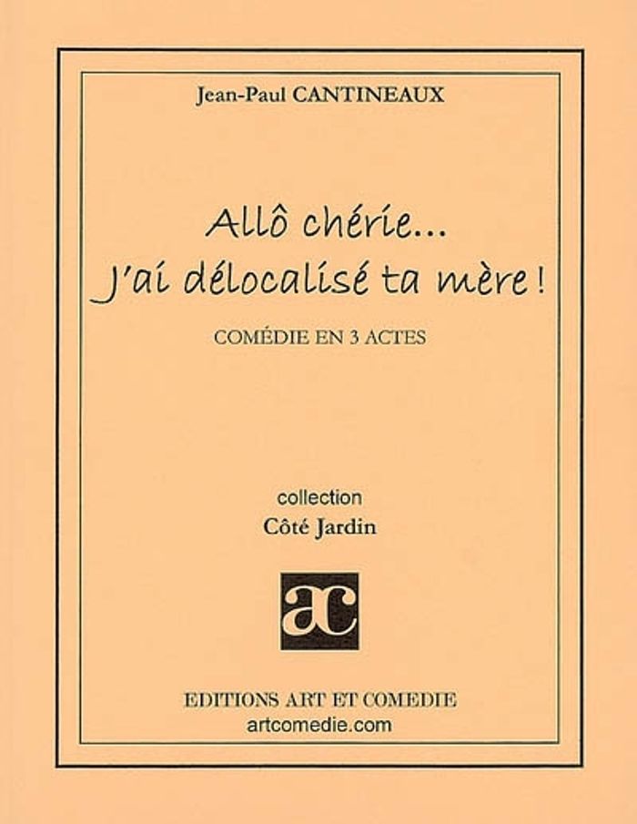 Couverture du livre « ALLO CHERIE... J'AI DELOCALISE TA MERE ! - COMEDIE EN TROIS ACTES » de Jean-Paul Cantineaux, librairie Les Contes Infusés à Corte
