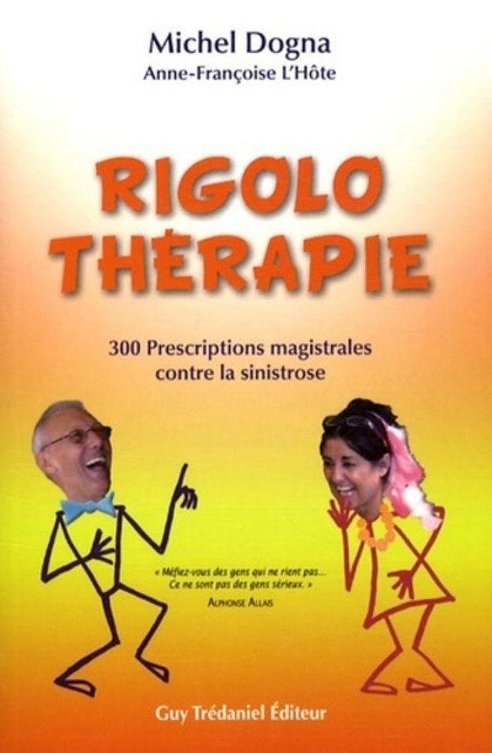 Couverture du livre « RIGOLO THERAPIE - 300 PRESCRIPTIONS MAGISTRALES CONTRE LA SINISTROSE » de Dogna/anne-Francoise, librairie Les Contes Infusés à Corte