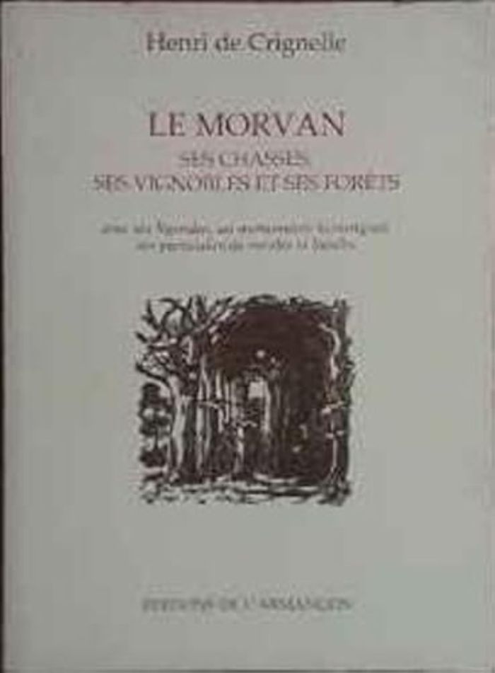 Couverture du livre « LE MORVAN SES CHASSES, SES VIGNOBLES ET SES FORETS » de De Grignelle Henri, librairie Les Contes Infusés à Corte