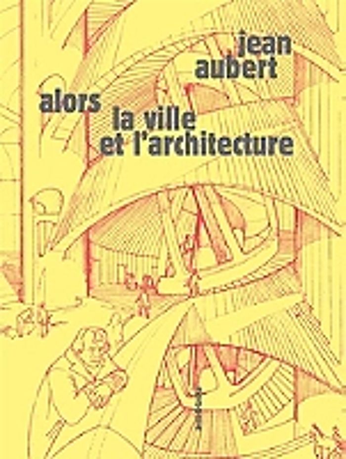 Couverture du livre « ALORS LA VILLE ET L'ARCHITECTURE » de Jean Aubert, librairie Les Contes Infusés à Corte