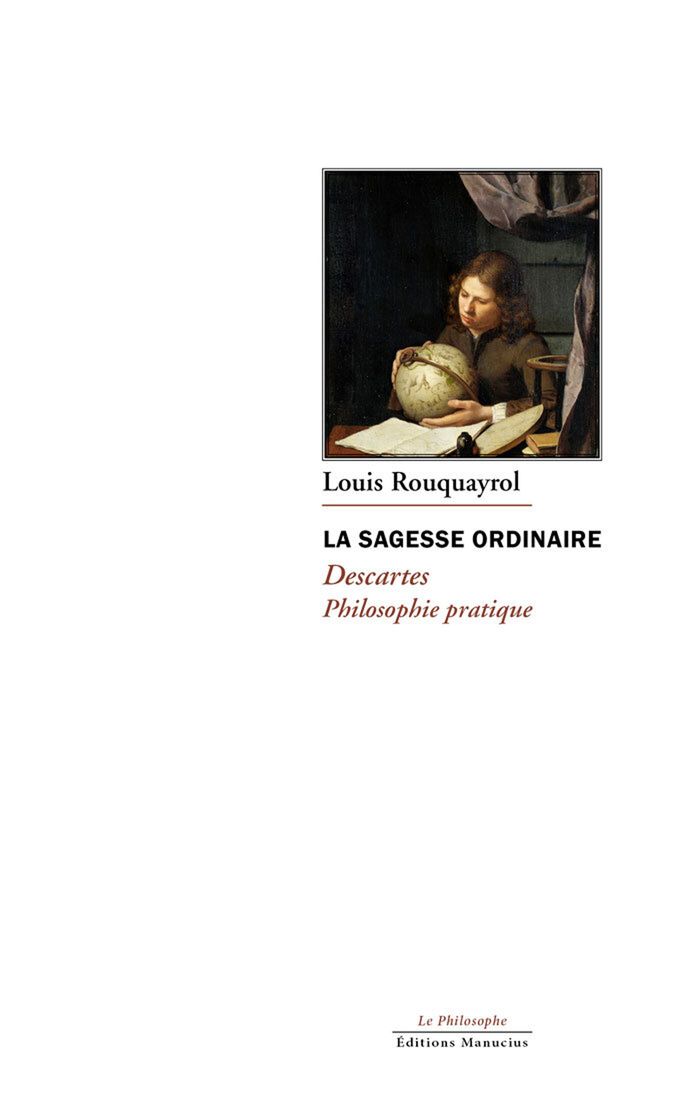 Couverture du livre « La sagesse ordinaire : Descartes, philosophie pratique » de Louis Rouquayrol, librairie Les Contes Infusés à Corte