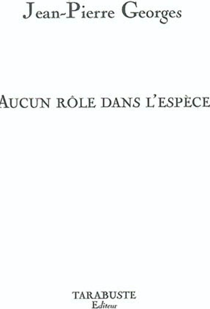 Couverture du livre « AUCUN ROLE DANS L'ESPECE - JEAN-PIERRE GEORGES » de Jean-Pierre Georges, librairie Les Contes Infusés à Corte