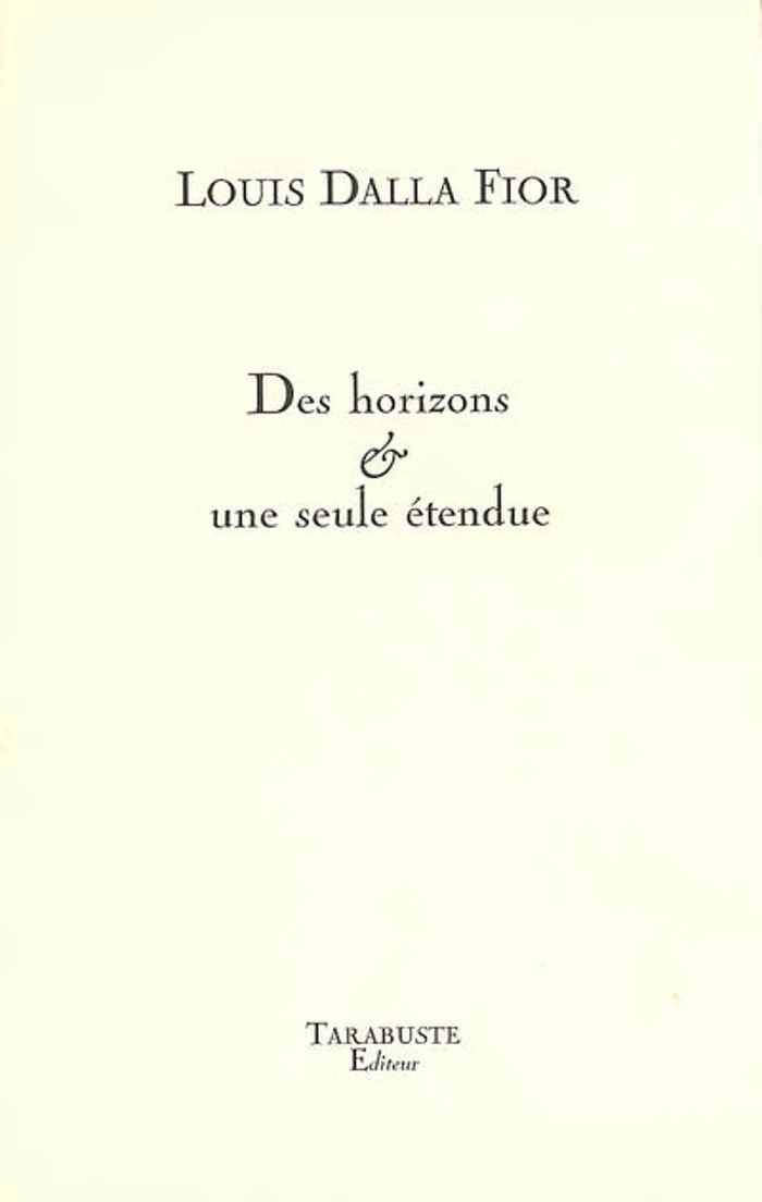 Couverture du livre « DES HORIZONS & UNE SEULE ETENDUE - LOUIS DALLA FIOR » de Dalla Fior Louis, librairie Les Contes Infusés à Corte